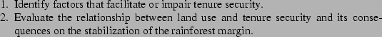 \begin{enumerate*}
\par\item{Identify factors that facilitate or impair tenure ...
...nsequences on the stabilization of the rainforest margin.}
\par\end{enumerate*}